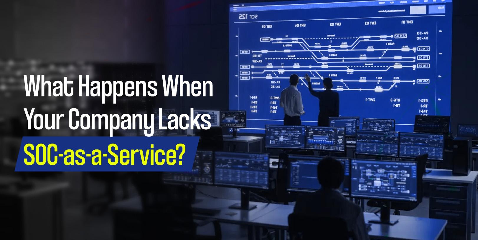 The Digital Abyss: What Happens When Your Company Lacks SOC-as-a-Service?