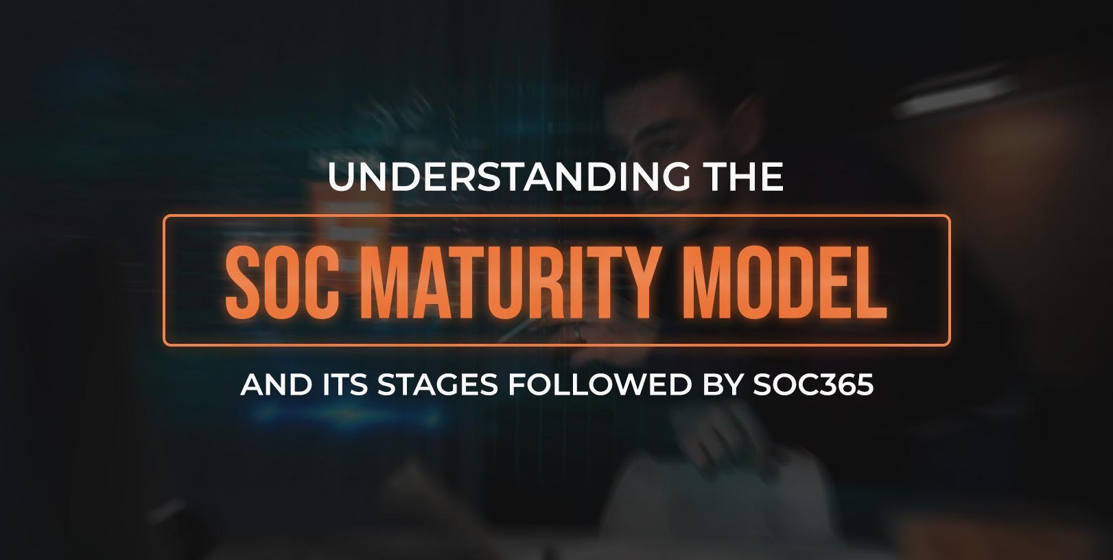 Understanding the SOC Maturity Model and Its Stages followed by SOC365